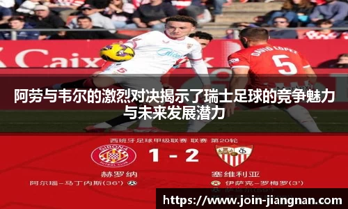 阿劳与韦尔的激烈对决揭示了瑞士足球的竞争魅力与未来发展潜力